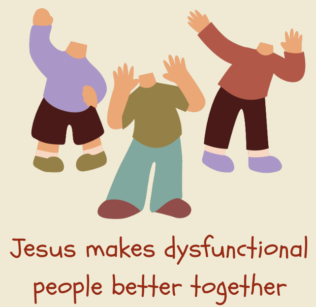 Romans 12:1-13. Jesus makes dysfunctional people better together.